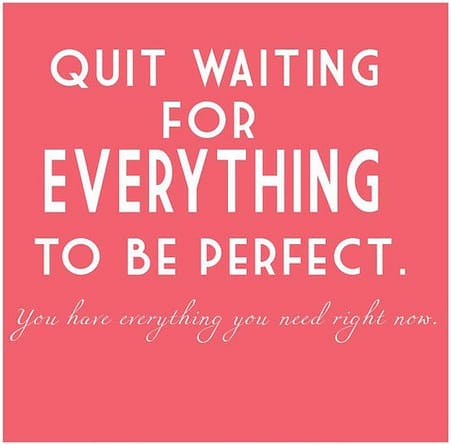 Quit-Waiting-For-Everything-To-Be-Perfect