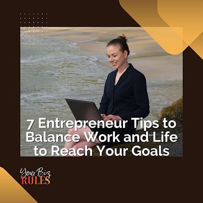 7 Entrepreneur tips to balance work and life to reach your goals