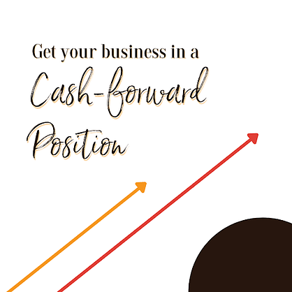 get your business in a cash-forward position
