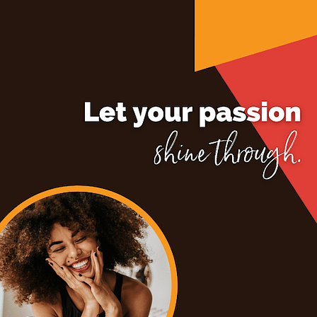 let your passion shine through